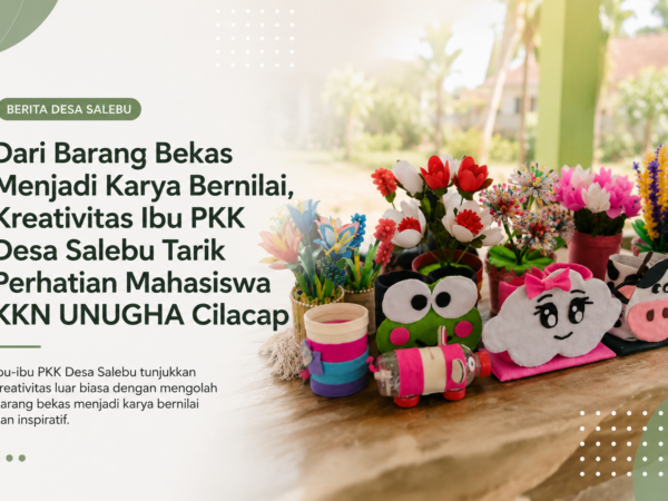 Dari Barang Bekas Menjadi Karya Bernilai, Kreativitas Ibu PKK Desa Salebu Tarik Perhatian Mahasiswa KKN UNUGHA Cilacap